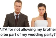 Her Troubled Brother Has Caused Problems For Years, So She Doesn’t Want Him At Her Wedding