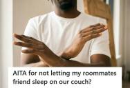 Roommate Invites Homeless Friend To Sleep On The Couch Without Asking, Then Gets Upset When His Other Roommates Refuse To Let Him Stay