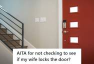 Husband Locks The Door When He Comes Inside, But His Wife Forgets To Lock It. Now She’s Mad At Him For Not Checking To Make Sure The Door Is Locked.