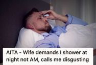 His Wife Wants Him To Shower Before Going To Bed, But He Prefers To Shower In The Morning Instead