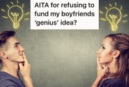 Her Boyfriend Has A “Genius” Idea For A New Invention, But Now They’re Fighting Because She Doesn’t Want To Give Him $4,000 For Research