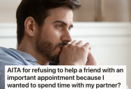 His Friend Desperately Wanted Him To Be His Moral Support At An Appointment, But He Wants To Spend Time With His Partner Instead