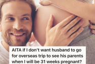 Her Husband Wasn’t There When Their First Child Was Born, And Now That She’s Pregnant Again She Doesn’t Want Her Husband To Leave The Country