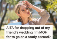 She Was Asked To Be The Maid Of Honor In A Distant Friend’s Wedding, But Now She Wants To Back Out Because Of An Opportunity To Study Abroad At The Same Time