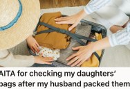 Mom Double Checks Daughters’ Bags After Her Husband Packs Them, And Once He Finds Out He Gets Offended At Her Second Guessing