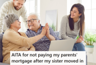 Sister Has Been Paying Her Parent’s Mortgage For Years Because She Would Be Repaid With Inheritance, But Now Her Sister Moved In With The Parents And Says She Never Wants To Move Out