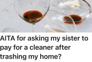 Sister And Brother-In-Law Trash Pregnant Woman’s House And Drink All Her Alcohol, So She Asks Them To Hire A Cleaning Company. But Now Her Family Thinks She’s The Bad Guy For Making The Request.