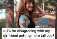 His Girlfriend Wants To Get More Tattoos, But He Thinks It’s a Bad Idea And Tells Her So