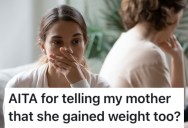 Her Overly-Critical Mother Made A Comment About Her Weight Gain, So She Gave It Right Back To Her