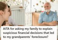 His Uncles Took Out Mortgages On His Grandparents’ Home Without Their Knowledge, And Now That The Home Is In Foreclosure, His Family Is Angry He’s Asking Questions