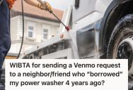 His Neighbor Borrowed His Power Washer 4 Years Ago And Hasn’t Returned It, So He Plans To Send The Neighbor A Venmo Request For The Replacement Cost