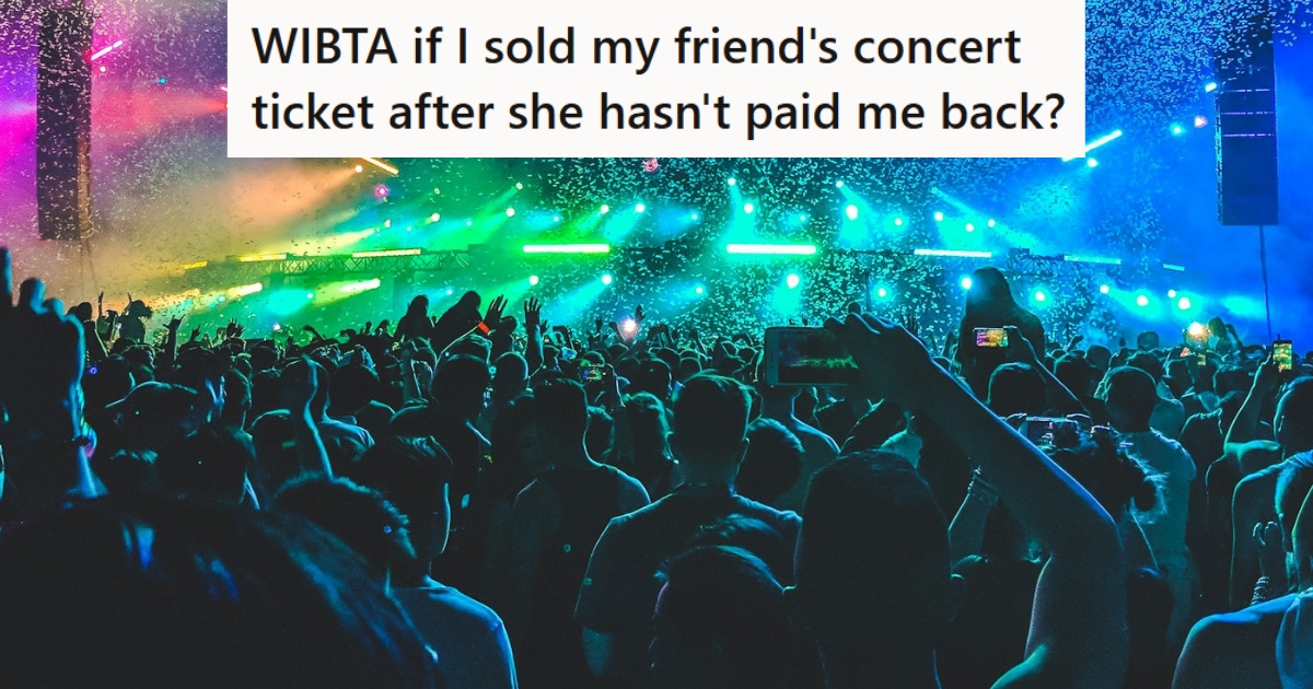 She Bought An Extra Concert Ticket For Her Friend As A Favor, But Her Friend Keeps Making Excuses Why She Can’t Pay Her Back