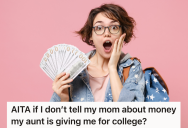 Her Aunt Offered To Give Her Money To Help Pay For College, But She’s Worried That If She Tells Her Mother, Her Mother Will Be Upset