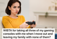 Teen Girl Plans To Take All Three Of Her Gaming Consoles With Her When She Moves Out Of Her Parents’ House, But Her Mom Is Trying To Convince Her To Leave At Least Something Behind