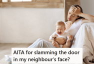 Her Neighbor Repeatedly Asked Her To Keep Her Young Crying Daughter Quiet, So She Told Him Off And Slammed The Door In His Face