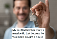 Sibling Was Able To Finally Buy A Home, But His Brother Got Extremely Jealous And Demanded To Move In With Him