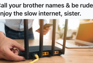 His Sister Treated Him Like Garbage, So He Made Sure Her Internet Crawled At A Snail’s Pace