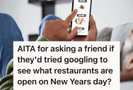 Guy Asks His Friend What Restaurants Were Open On New Years Day, But His Friend Told Him To Look It Up Himself