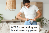 After Trying On A New Pair Of Pants And Seeing That They Don’t Fit, This Woman’s Friend Wanted To Try Them On, But She Said No Because She Didn’t Want Her Friend To Have Them