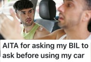 He Told His Brother-in-Law to Ask Before Using His Car, And Now His Wife Is Mad At Him About It