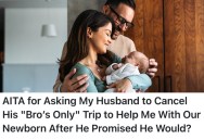 She’s Having Difficulty With Her Newborn Baby, So She Wants Her Husband To Cancel His Trip With His Friends