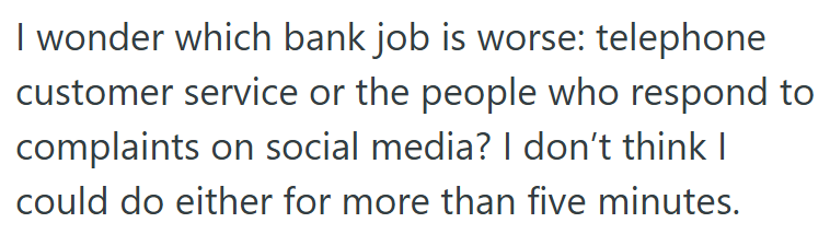 Comment 2 24 Bank Customer Threatened To Close His Account Because The Customer Service Professional Was Rude, So She Took His Threat Literally And Closed His Account So He Couldnt Do Any Transactions At His Business