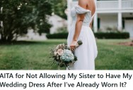 Bride Refuses To Let Sister Wear Her Wedding Dress, But Now The Sister Is Throwing A Fit And Calling Her Selfish