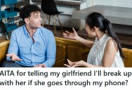 His Girlfriend Admits To Snooping On His Phone Multiple Times, So He Tells Her He’ll Break Up With Her If She Ever Goes Through His Phone Again