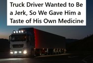 Truck Driver Kept Flashing His Lights And Honking At Their Car At Night, So They Sped Past Him And Left An Impression