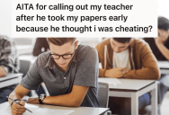 A Teacher Thinks A Student Is Cheating, So He Bullies Them Into Turning His Exam In Early. Now The Student Is Taking His Case To The Vice Principal.