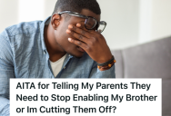 His Parents Enabled His Older Brother’s Mistakes Over And Over, So The Constantly Overshadowed Sibling Finally Had Enough And Walked Away
