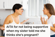 Her Sister Thinks She’s Pregnant, But Instead Of Being Supportive, She Reacted In A Way That Made Her Sister Mad