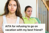 Her Best Friend Has Gotten Too Needy And Demanding Of Her Time, So She Refused To Go On Vacation With Her