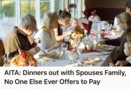 He Is Always Expected To Pick Up The Dinner Bill When He Goes To Dinner With His Wife’s Family, But When He Complained To His Wife, She Thought He Was Being A Jerk