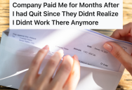 Employee Quits A Job After Only A Couple Weeks, But The Paychecks Kept Coming For Two More Months
