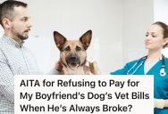 Woman’s Boyfriend Asks Her To Pay His Dog’s Vet Bill, And When She Says “No,” He Tries To Make Her Feel Guilty