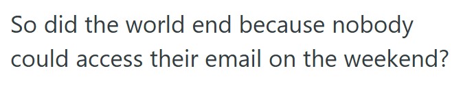 comment 3 9 Her Boss Told Her To Disable All Employee Email On Weekend Hours, But She Knew It Would Mean Big Trouble For Everyone, Especially The CEO