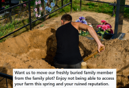 A Relative Got Upset That They Used A Family Burial Plot, So This Side Of The Family Decided To Move All The Graves And Take Away Access To Their Land