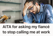 Fiancé’s Constant Phone Calls During Work Began To Distract Them, So They Told Their Fiancé They Needed To Find A Better Balance