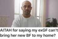 His Ex-Girlfriend Wants To Bring Her New Boyfriend To His House To Get Her Things, But He Won’t Allow Him In His House