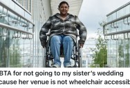 Her Sister’s Upcoming Wedding Won’t Be Wheelchair Accessible, So Since She’s In A Wheelchair She Doesn’t Want To Go