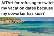 Woman Asks To Switch Vacation Dates So She Can Take Her Kids On Vacation During A School Break, But Her Coworker Already Booked A Nonrefundable Trip