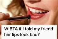 They Were Concerned With Their Friend’s Excessive Lipstick Choices, So They Found Themselves Torn Between Telling Her The Truth Or Sparing Her Feelings
