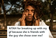 He Found Out his Girlfriend Only Chose Him After Another Guy Turned Her Down, And Breaks Up With Her When She Stays Friends With Him