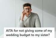 Man Refuses To Give His Sister Part Of His $100K Wedding Budget, And Now His Entire Family Is Calling Him Selfish