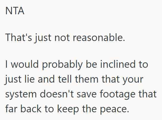 Comment 1 34 His Neighbor Keeps Asking For Video Footage From His Security Cameras, But He Wont Provide It Because It Would Take Him Many Hours To Find What She Wants