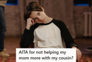 His Aunt Went To Jail, So His Cousin Moved In With Them. Now He’s Frustrated With His Mom For How Much She’s Pushing His Cousin To Change.