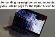 His Neighbor’s Kid Broke His Laptop, So He Wants The Dad To Pay For A New One
