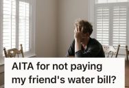 He’s Been Helping His Friend Out Since His Parents Passed, But He’s Tired Of Giving Him Handouts Even If His Water Gets Shut Off