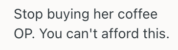 Screenshot 2025 04 25 at 12.29.08 PM Young Lady Has Been Paying For Her Friends Coffee, But Since Her Friend Hasnt Paid Her Back, She Thinks Her Friend Is Just Using Her